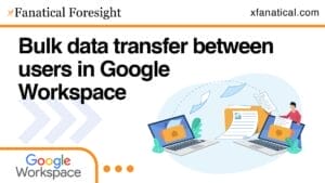 bulk data transfer between users in Google Workspace