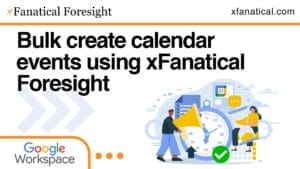 Bulk create calendar events using xFanatical Foresight