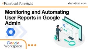 Monitoring and automating user reports in Google Admin